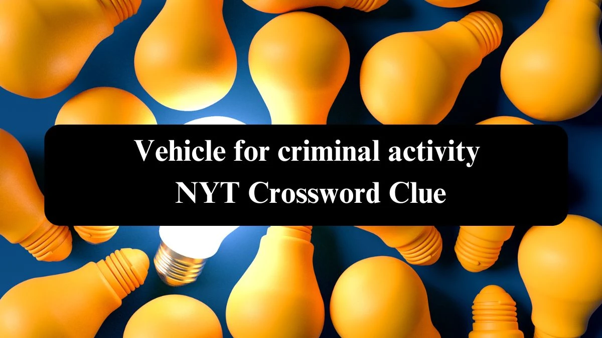 Vehicle for criminal activity NYT Crossword Clue