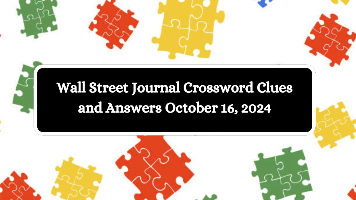 Wall Street Journal Crossword Clues and Answers October 16, 2024