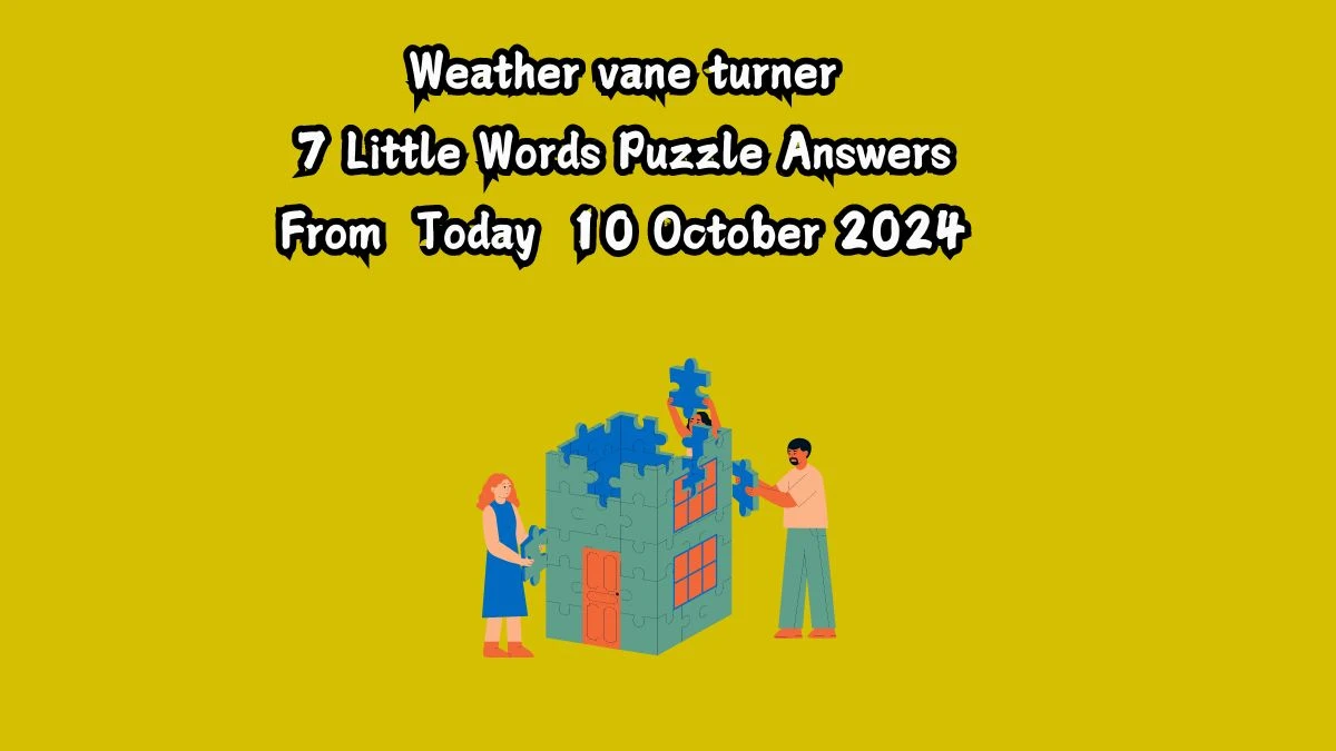 Weather vane turner 7 Little Words Puzzle Answer from October 10, 2024