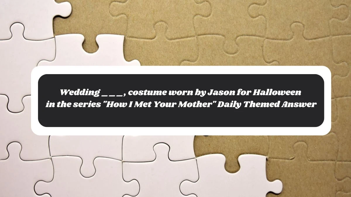 Wedding ___, costume worn by Jason for Halloween in the series How I Met Your Mother Daily Themed Answer