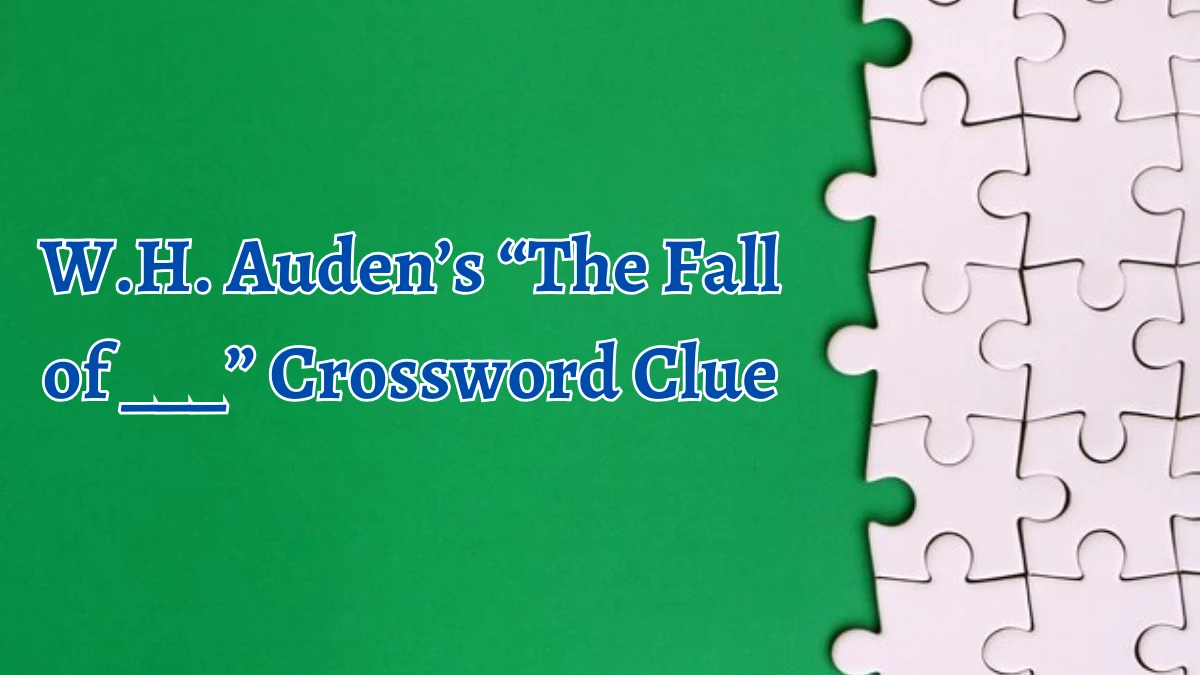 W.H. Auden’s “The Fall of ___” NYT Crossword Clue Puzzle Answer on October 05, 2024