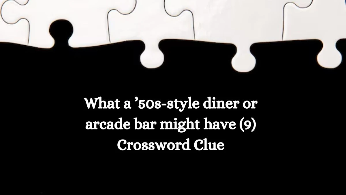 What a ’50s-style diner or arcade bar might have (9) NYT Crossword Clue Puzzle Answer on October 18, 2024