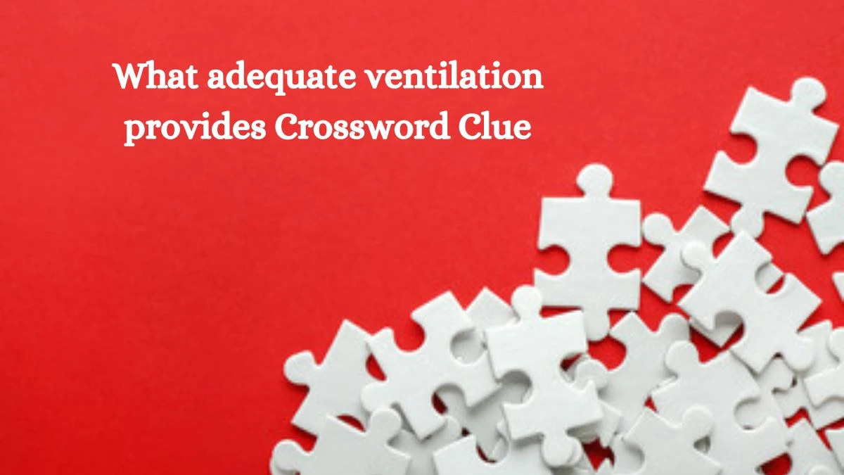 What adequate ventilation provides NYT Crossword Clue Puzzle Answer on October 07, 2024