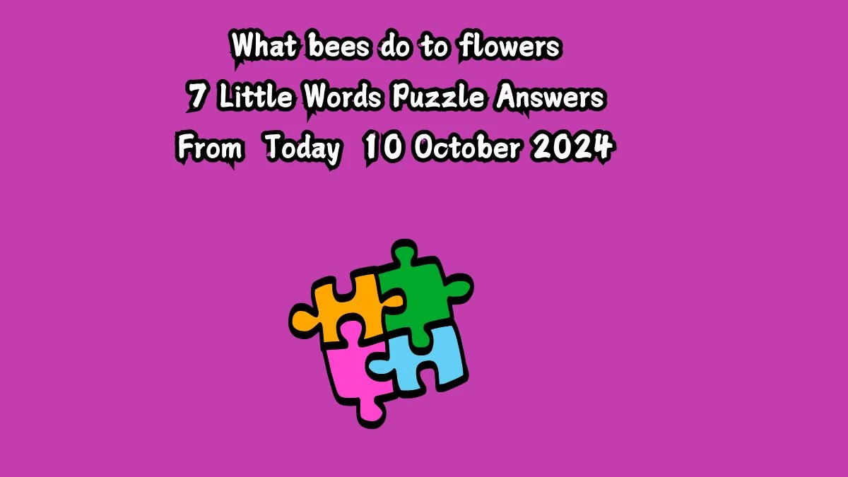 What bees do to flowers 7 Little Words Puzzle Answer from October 10, 2024