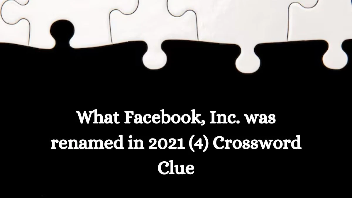 What Facebook, Inc. was renamed in 2021 (4) NYT Crossword Clue Puzzle Answer on October 14, 2024