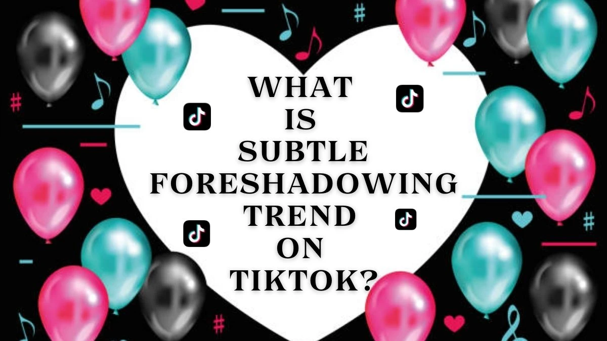 What is Subtle Foreshadowing Trend on Tiktok? Know About Its Meaning and Origin