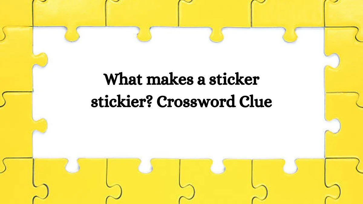 NYT What makes a sticker stickier? Crossword Clue Puzzle Answer from October 10, 2024