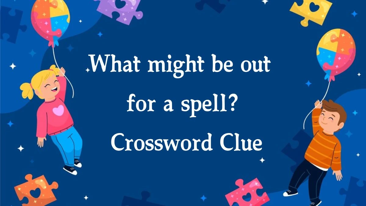 NYT What might be out for a spell? Crossword Clue Puzzle Answer from October 09, 2024