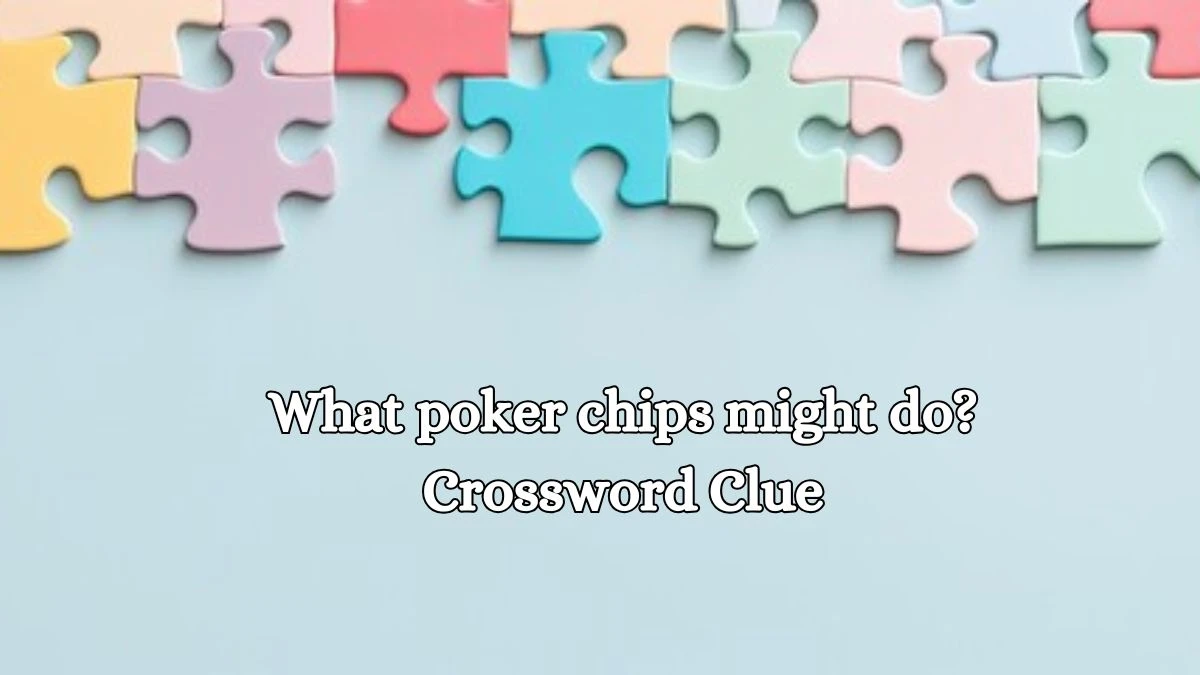 LA Times What poker chips might do? Crossword Clue Puzzle Answer from October 18, 2024