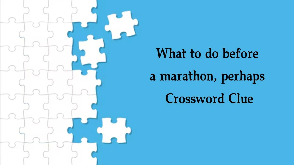 What to do before a marathon, perhaps NYT Crossword Clue Puzzle Answer from October 16, 2024