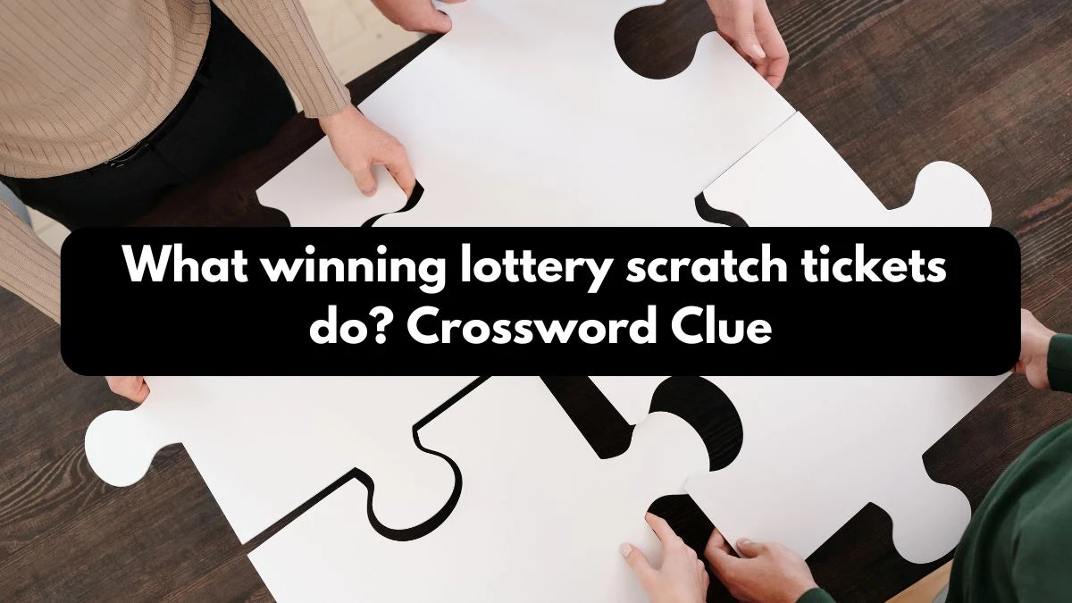 LA Times What winning lottery scratch tickets do? Crossword Clue Answers with 11 Letters from October 13, 2024