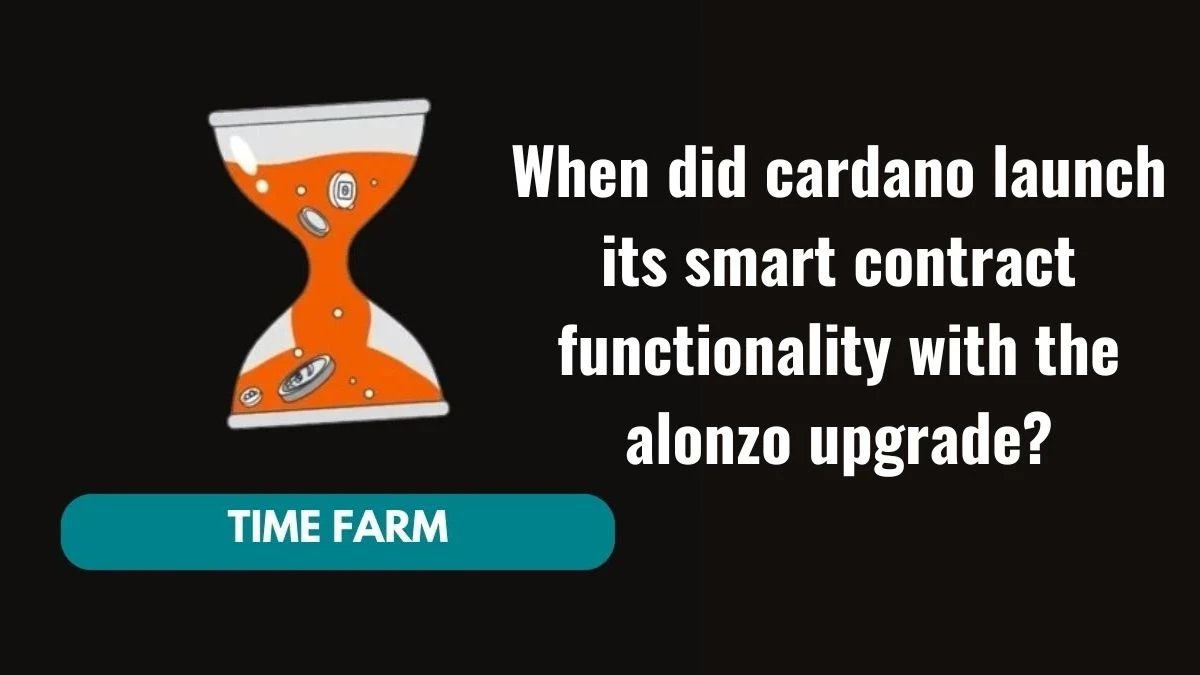 When did cardano launch its smart contract functionality with the alonzo upgrade? Time Farm Answer Today 18 October 2024