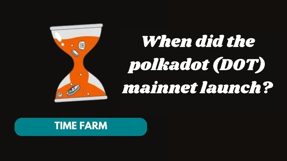 When did the polkadot (DOT) mainnet launch? Time Farm Answer Today 23 October 2024