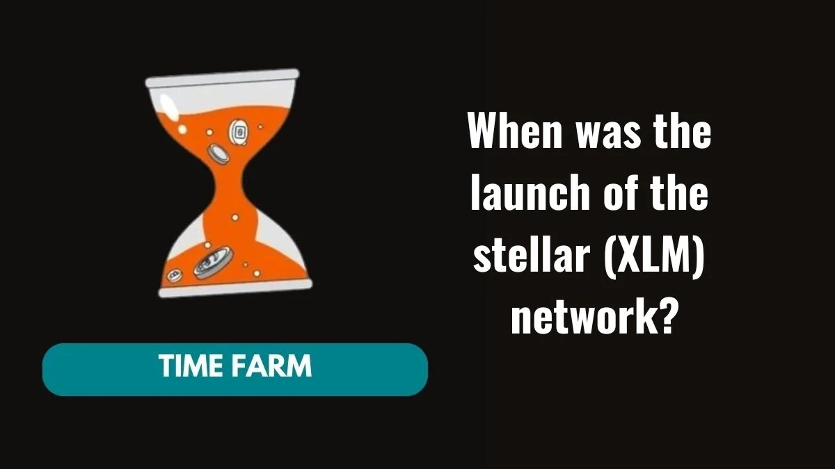 When was the launch of the stellar (XLM) network? Time Farm Answer Today 17 October 2024