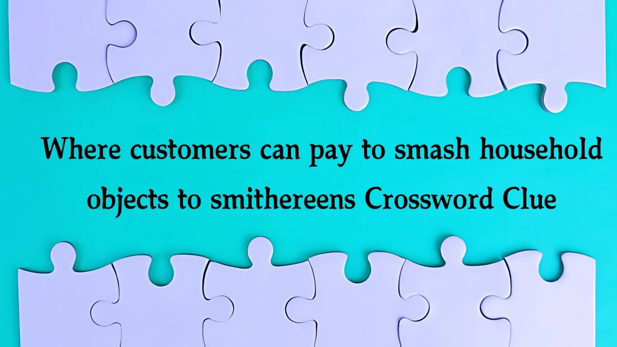 NYT Where customers can pay to smash household objects to smithereens Crossword Clue Puzzle Answer from October 18, 2024