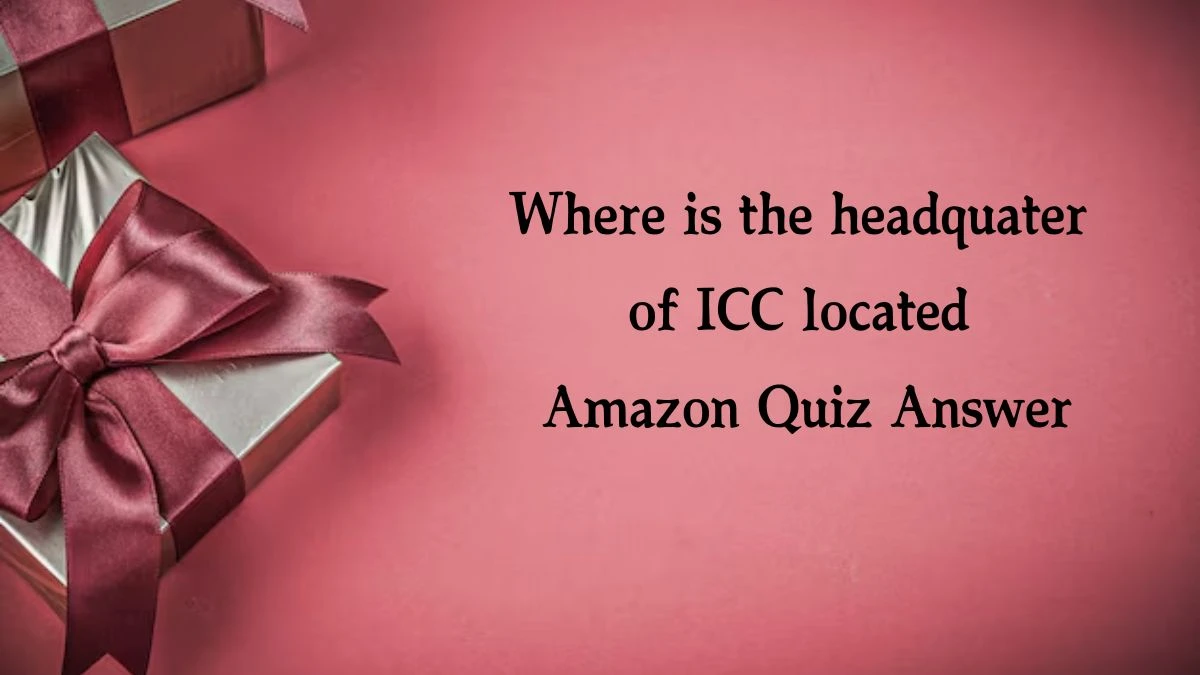 Where is the headquater of ICC located Amazon Quiz Answer Today October 18, 2024