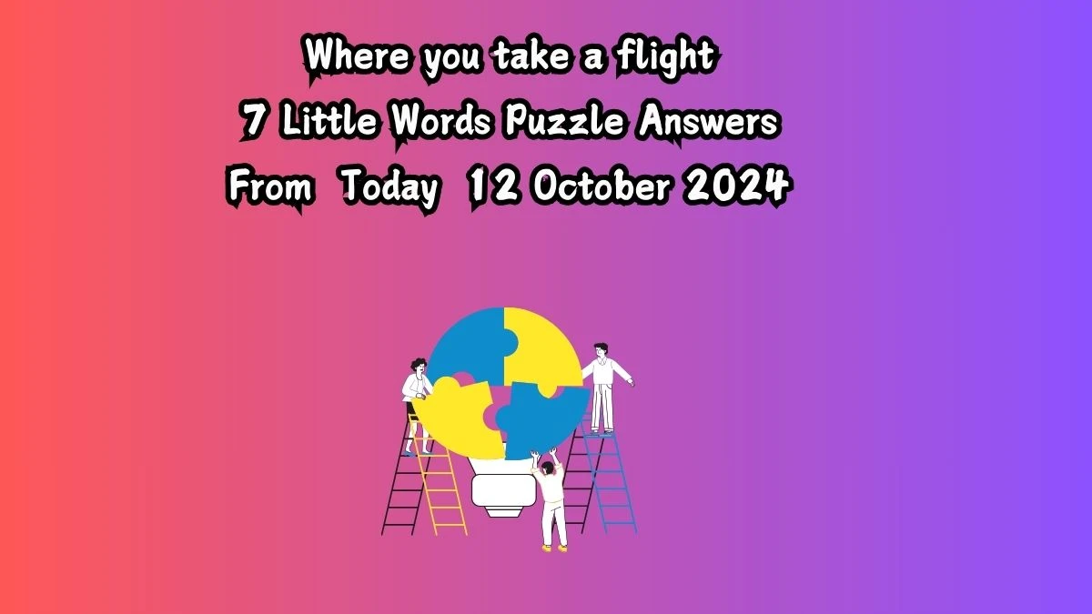 Where you take a flight 7 Little Words Puzzle Answer from October 12, 2024