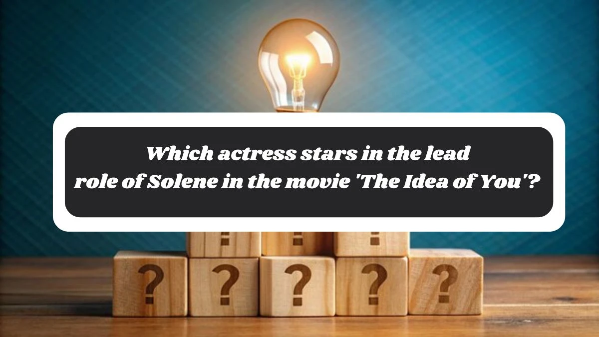 Which actress stars in the lead role of Solene in the movie 'The Idea of You'? Amazon Quiz Answer Today October 28, 2024