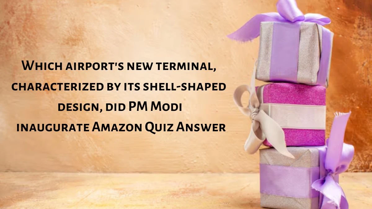 Which airport's new terminal, characterized by its shell-shaped design, did PM Modi inaugurate Amazon Quiz Answer Today October 09, 2024