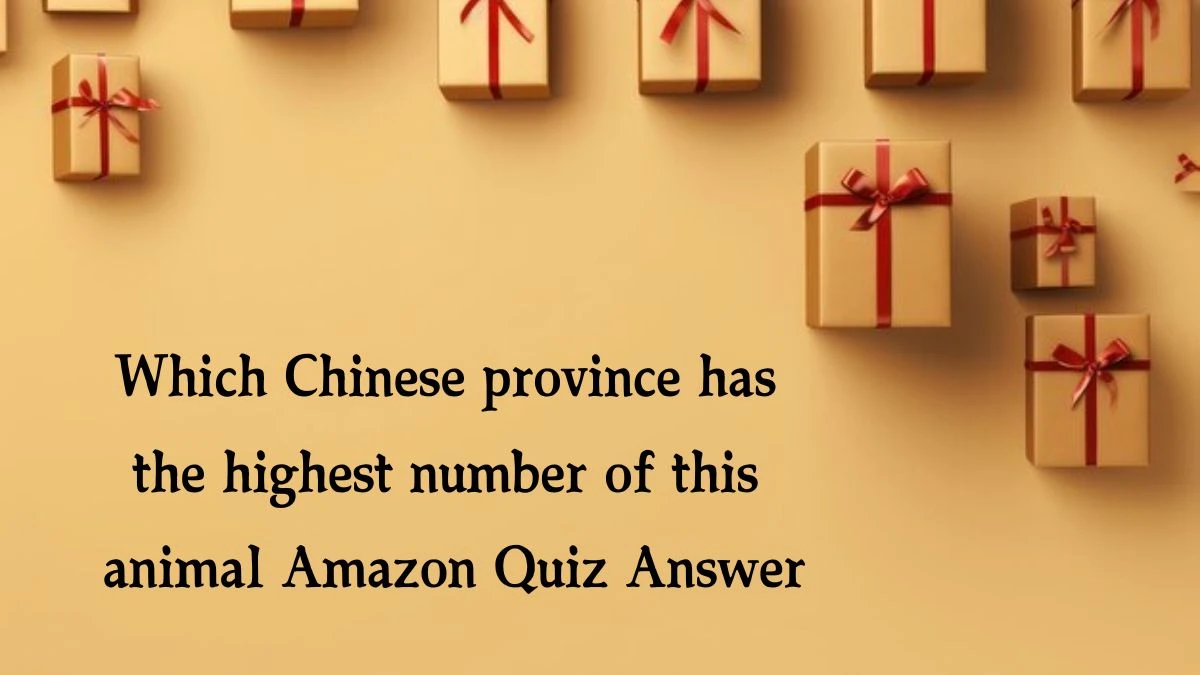 Which Chinese province has the highest number of this animal Amazon Quiz Answer Today October 17, 2024