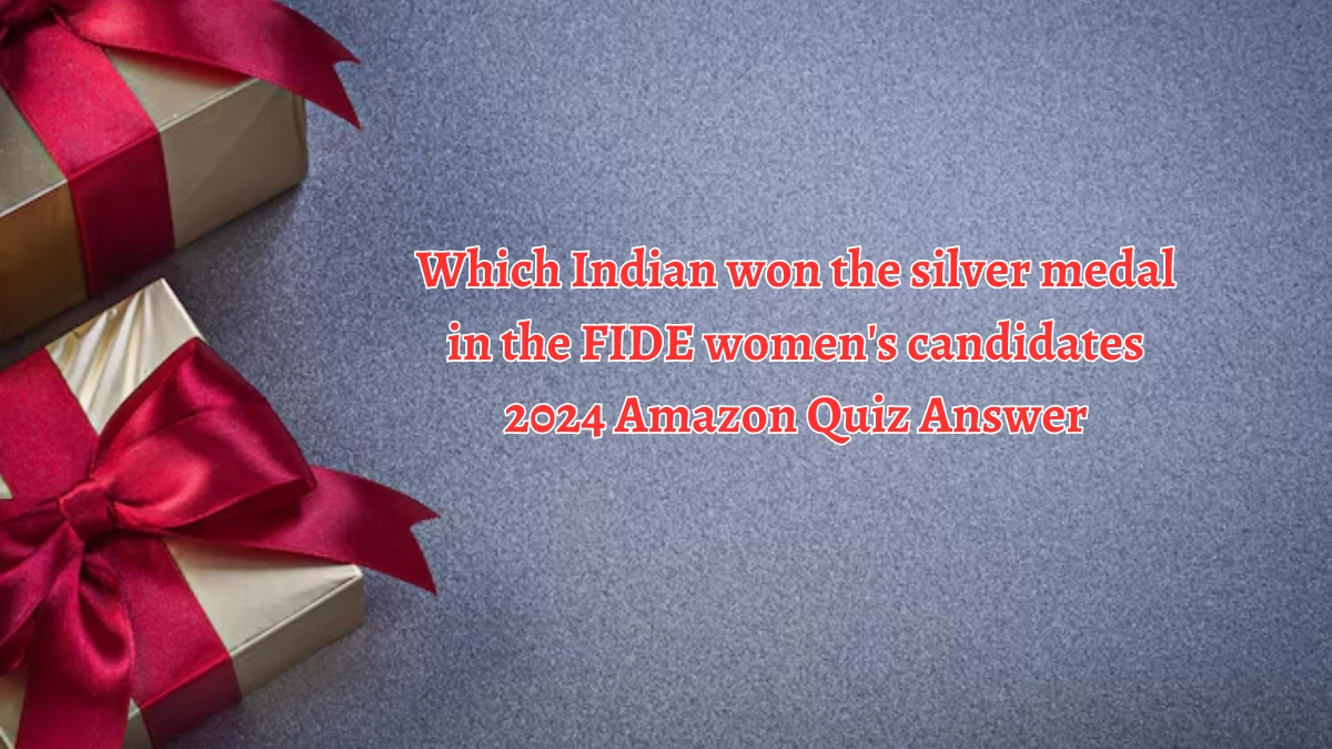 Which Indian won the silver medal in the FIDE women's candidates 2024 Amazon Quiz Answer Today October 04, 2024