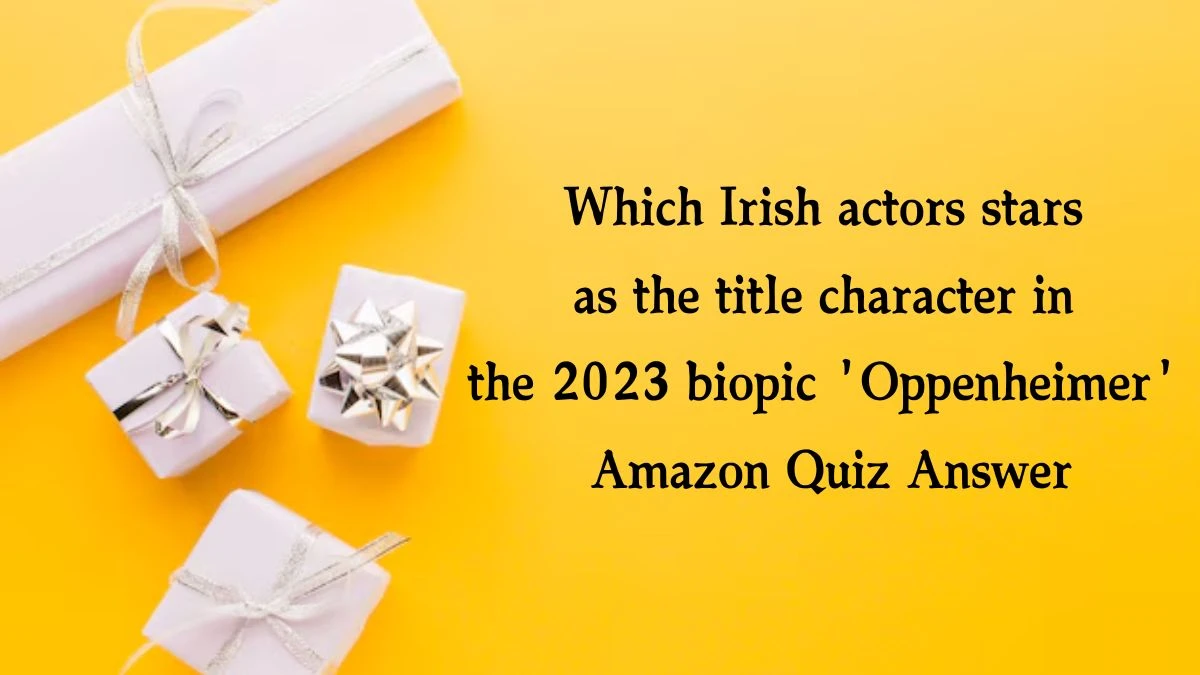 Which Irish actors stars as the title character in the 2023 biopic 'Oppenheimer' Amazon Quiz Answer Today October 17, 2024