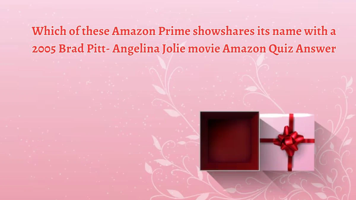 Which of these Amazon Prime showshares its name with a 2005 Brad Pitt- Angelina Jolie movie Amazon Quiz Answer Today October 01, 2024