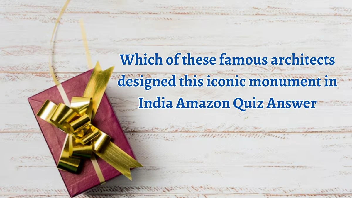 Which of these famous architects designed this iconic monument in India Amazon Quiz Answer Today October 01, 2024