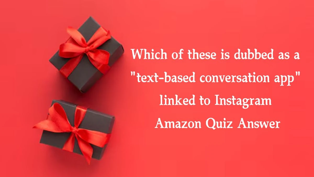 Which of these is dubbed as a text-based conversation app linked to Instagram Amazon Quiz Answer Today October 16, 2024