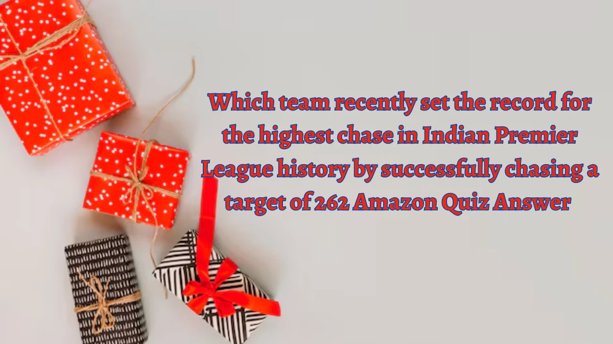 Which team recently set the record for the highest chase in Indian Premier League history by successfully chasing a target of 262 Amazon Quiz Answer Today October 03, 2024