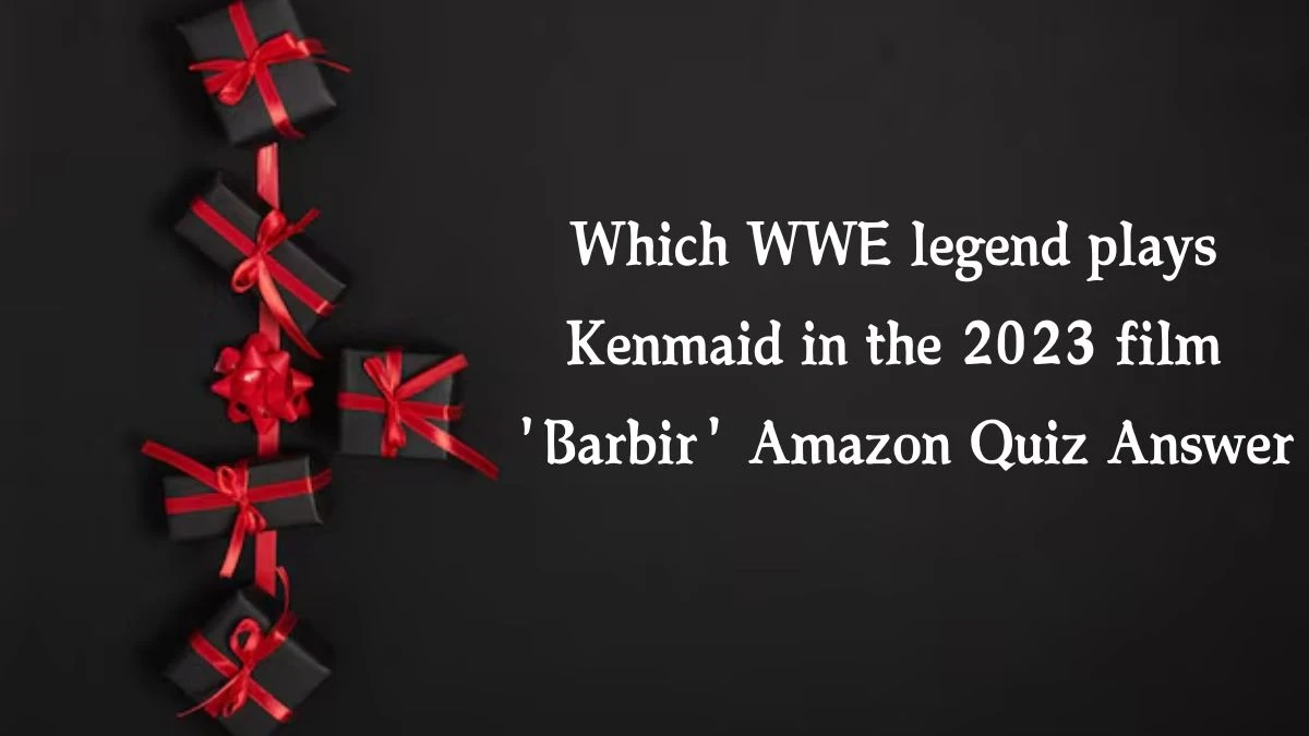 Which WWE legend plays Kenmaid in the 2023 film 'Barbir' Amazon Quiz Answer Today October 21, 2024