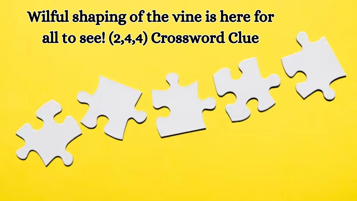 Wilful shaping of the vine is here for all to see! (2,4,4) Crossword Clue Puzzle Answer from October 19, 2024