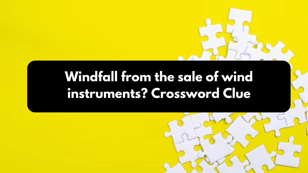 LA Times Windfall from the sale of wind instruments? Crossword Clue Puzzle Answer from October 25, 2024