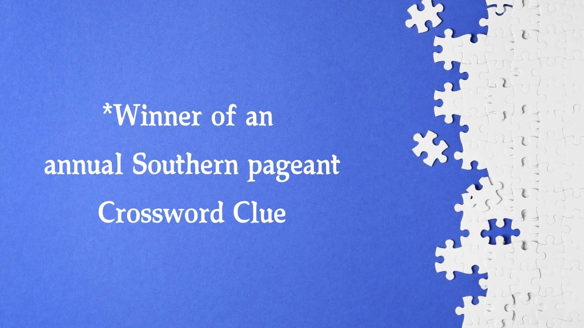 *Winner of an annual Southern pageant NYT Crossword Clue Puzzle Answer from October 14, 2024