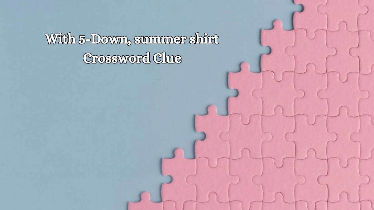 LA Times With 5-Down, summer shirt Crossword Clue Puzzle Answer from October 18, 2024