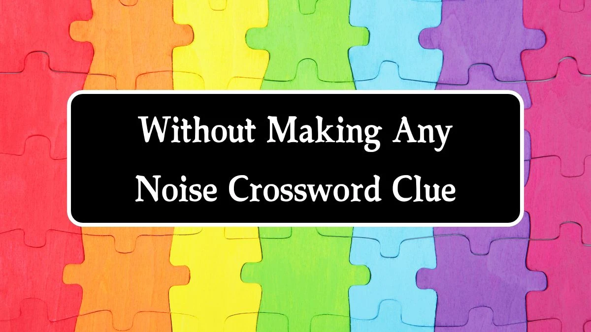 Without Making Any Noise 7 Little Words Puzzle Answer from October 01, 2024