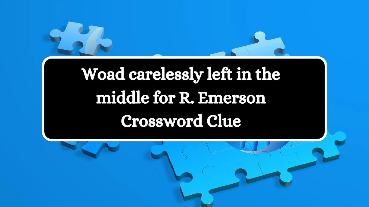 Woad carelessly left in the middle for R. Emerson Crossword Clue Answers on October 11, 2024