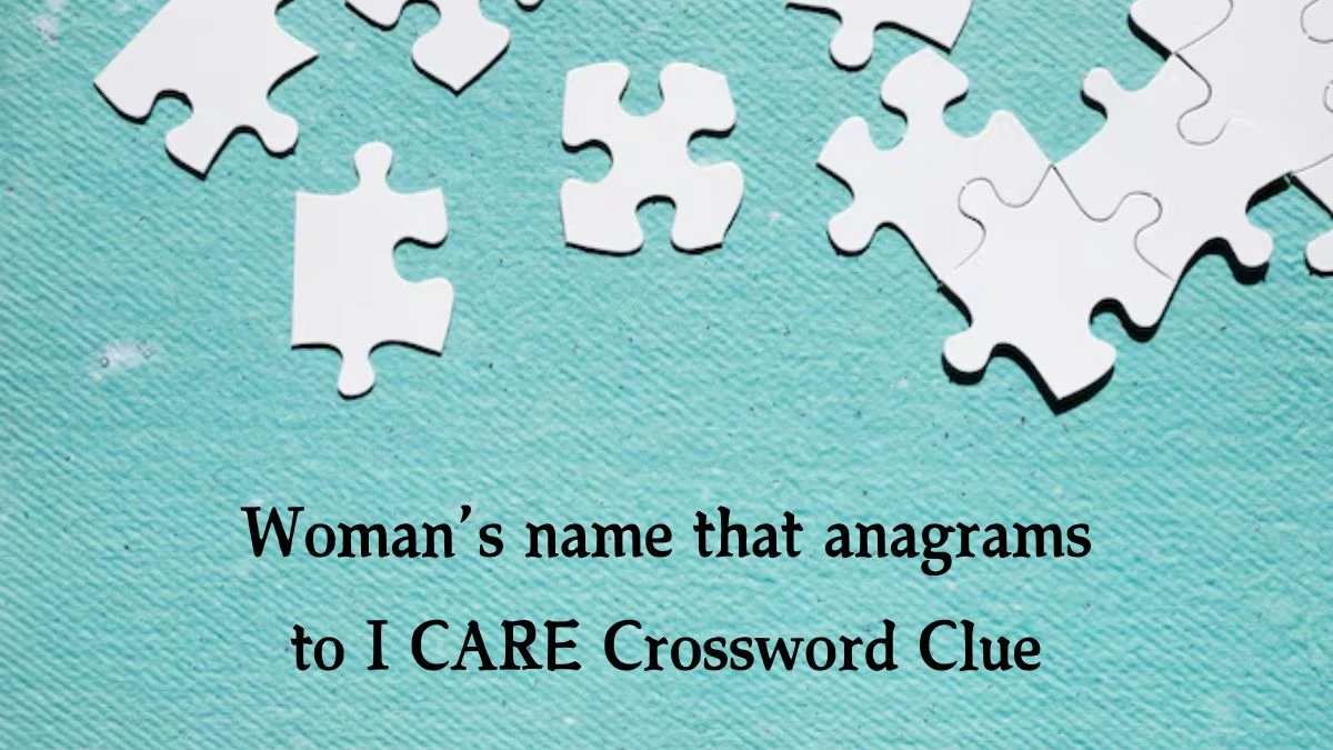 NYT Woman’s name that anagrams to I CARE Crossword Clue Puzzle Answer from October 07, 2024