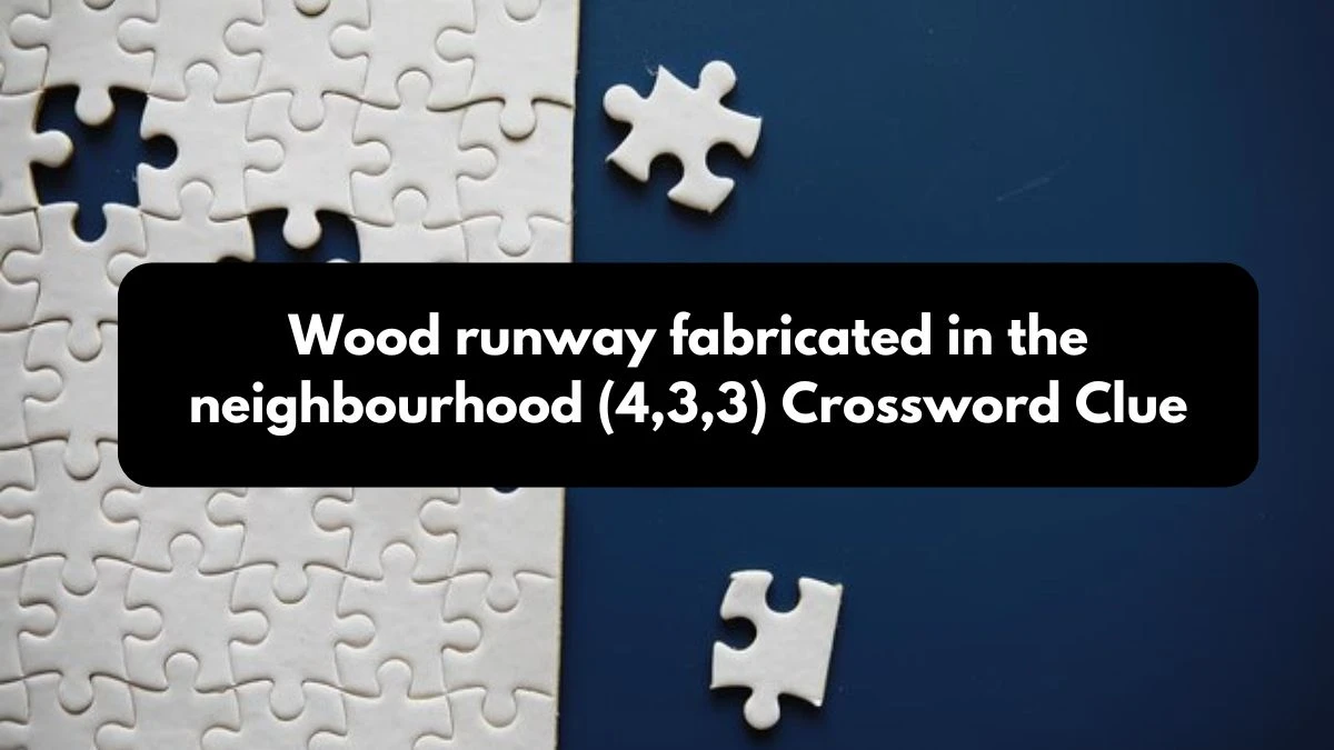 Wood runway fabricated in the neighbourhood (4,3,3) Crossword Clue Puzzle Answer from October 25, 2024