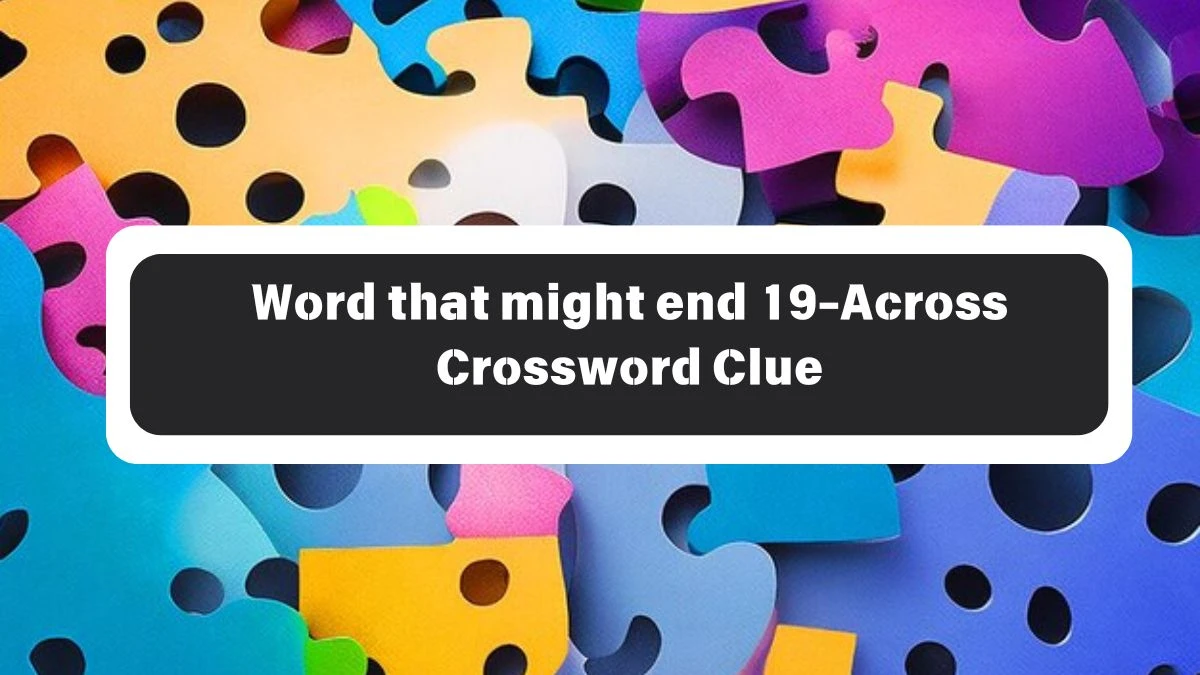 Word that might end 19-Across Daily Commuter Crossword Clue Puzzle Answer from October 26, 2024