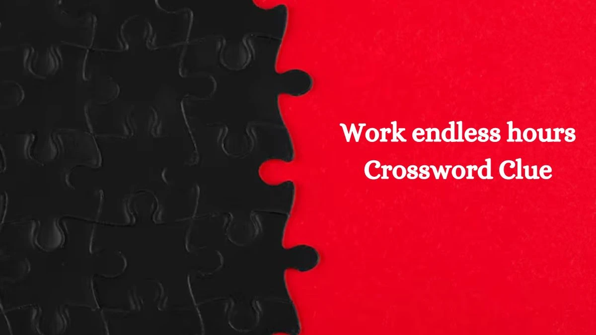 Work endless hours NYT Crossword Clue Puzzle Answer on October 07, 2024