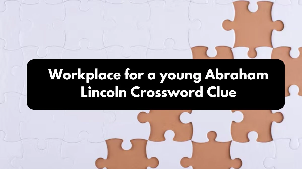 Workplace for a young Abraham Lincoln NYT Crossword Clue Puzzle Answer on October 24, 2024