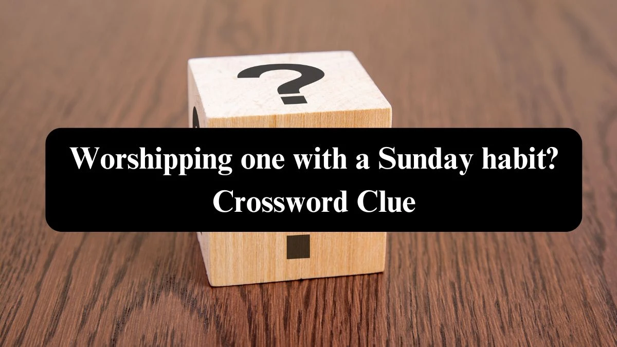 Worshipping one with a Sunday habit? Crossword Clue Answers on October 23, 2024