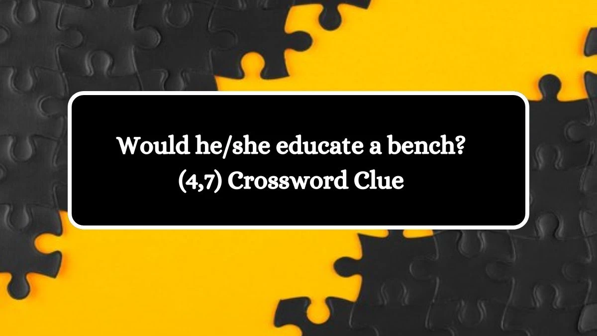 Would he/she educate a bench? (4,7) Crossword Clue Puzzle Answer from October 10, 2024