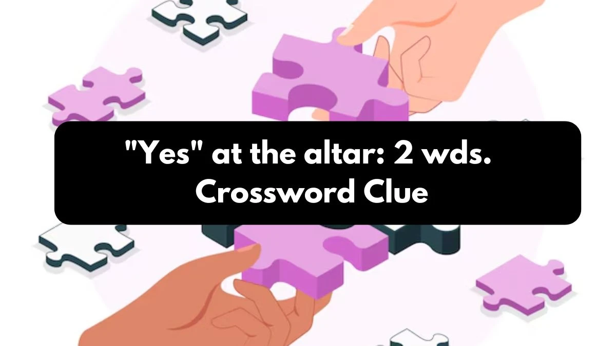 Yes at the altar: 2 wds. Daily Themed Crossword Clue Puzzle Answer from October 24, 2024