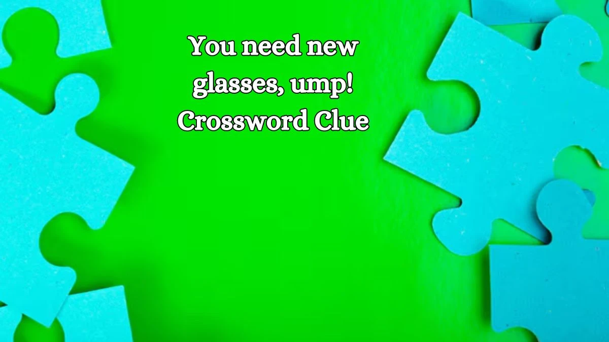 LA Times You need new glasses, ump! Crossword Clue Puzzle Answer from October 15, 2024