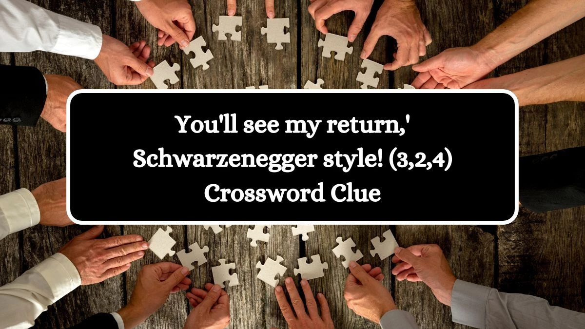 You'll see my return,' Schwarzenegger style! (3,2,4) Crossword Clue Puzzle Answer from October 19, 2024