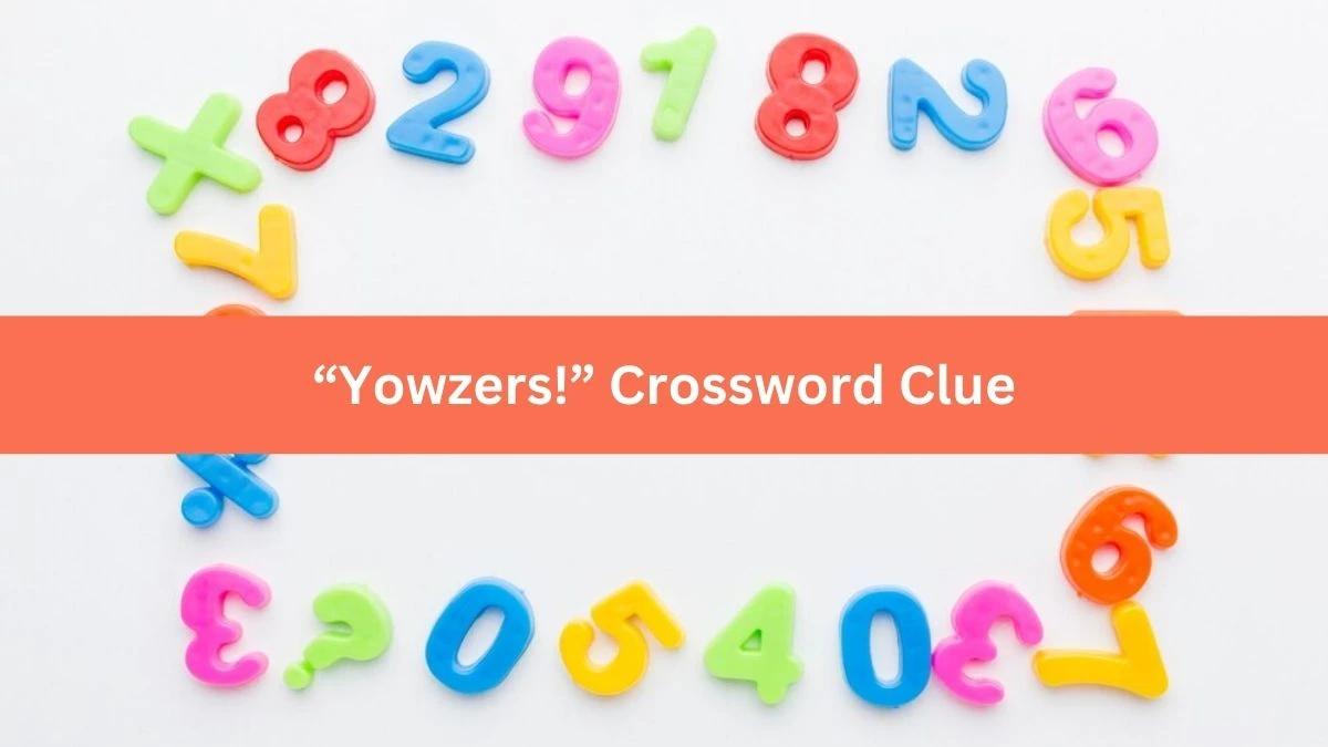 “Yowzers!” NYT Crossword Clue Puzzle Answer from October 01, 2024