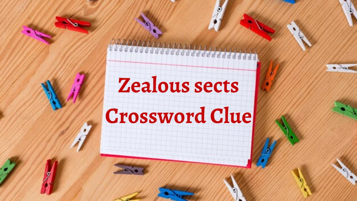 NYT Zealous sects Crossword Clue Puzzle Answer from October 05, 2024