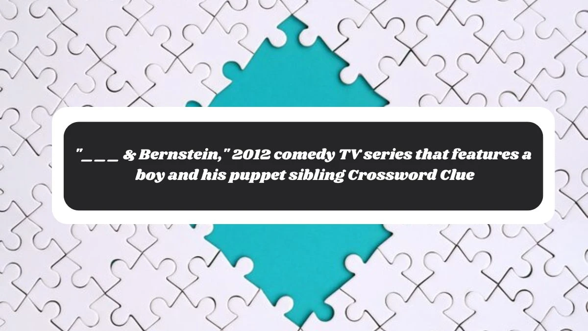 ___ & Bernstein, 2012 comedy TV series that features a boy and his puppet sibling Daily Themed Crossword Clue Puzzle Answer from November 06, 2024